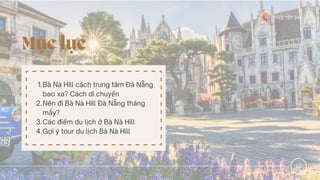 Mục lục
Bà Nà Hill cách trung tâm Đà Nẵng
bao xa? Cách di chuyển
Nên đi Bà Nà Hill Đà Nẵng tháng
mấy?
Các điểm du lịch ở B...