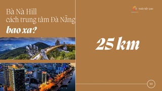 Bà Nà Hill
cách trung tâm Đà Nẵng
baoxa?
03
25km
THỜ I TIẾT 24H
 