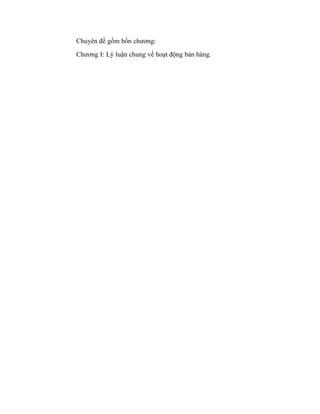 Chuyên đề gồm bốn chương:
Chương I: Lý luận chung về hoạt động bán hàng.
 
