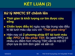 18/05/2016 PGS TS Hồ Thượng Dũng-- BV Thống Nhất- TP HCM100
KẾT LUẬN (2)
Xử lý NMCTC ST chênh lên
 Thời gian là khối lượn...