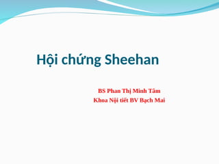 Hội chứng Sheehan
BS Phan Thị Minh Tâm
Khoa Nội tiết BV Bạch Mai
 
