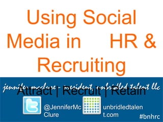 Using Social Media in
   HR & Recruiting
  Attract | Recruit | Retain


                               #bnhrc	
  
 