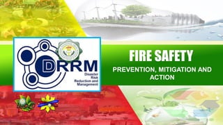 FIRE SAFETY
PREVENTION, MITIGATION AND
ACTION
 