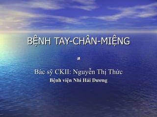 BỆNH TAY-CHÂN-MIỆNG


 Bác sỹ CKII: Nguyễn Thị Thức
     Bệnh viện Nhi Hải Dương
 