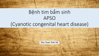 Bệnh tim bẩm sinh
APSO
(Cyanotic congenital heart disease)
Duc Tuan Tran Vo
 