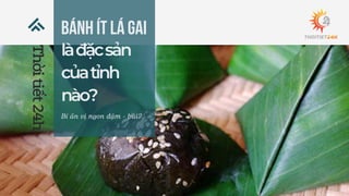 Thời
tiết
24h Bánh ít lá gai
làđặcsản
củatỉnh
nào?
Bí ẩn vị ngon đậm - bùi?
 