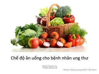 Chế độ ăn uống cho bệnh nhân ung thư
10/2015 Nhóm Năng lượng Mới Việt Nam
 