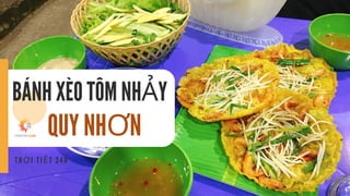 BÁNH XÈO TÔM NHẢY
QUY NHƠN
T H Ờ I T I Ế T 2 4 H
 