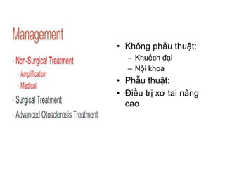 • Không phẫu thuật:
– Khuếch đại
– Nội khoa
• Phẫu thuật:
• Điều trị xơ tai nâng
cao
 