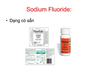 Sodium Fluoride:
• Dạng có sẵn
 