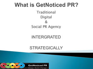 What is GetNoticed PR? Traditional Digital  &  Social PR Agency INTERGRATED STRATEGICALLY 