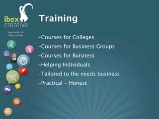 Training
-Courses for Colleges
-Courses for Business Groups
-Courses for Buisness
-Helping Individuals
-Tailored to the needs business
-Practical - Honest
 