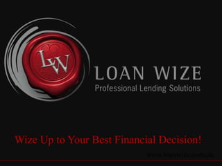 Wize Up to Your Best Financial Decision!
www.loanwize.com.au
 