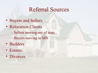 Referral Sources Buyers and Sellers Relocation Clients Sellers moving out of state Buyers moving to MN Builders Estates Divorces 