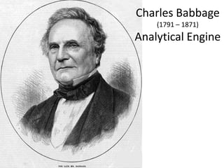 Charles Babbage
    (1791 – 1871)
Analytical Engine
 