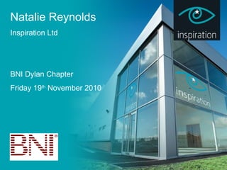 Natalie Reynolds
Inspiration Ltd
BNI Dylan Chapter
Friday 19th
November 2010
 