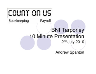 BNI Tarporley
10 Minute Presentation
            2nd July 2010

          Andrew Spanton
 