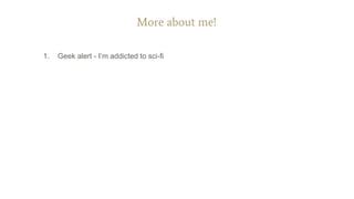 More about me!
1. Geek alert - I’m addicted to sci-fi
 