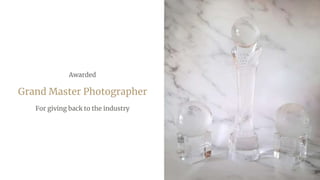 Awarded
Grand Master Photographer
For giving back to the industry
 