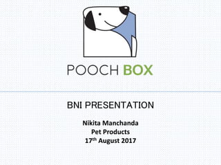 BNI PRESENTATION
Nikita Manchanda
Pet Products
17th August 2017
 