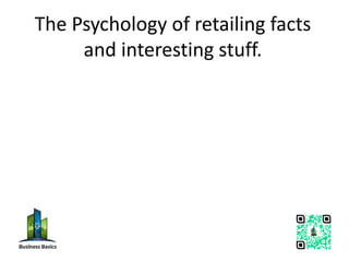 The Psychology of retailing facts
and interesting stuff.
 