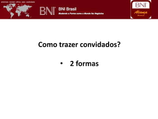 Como trazer convidados?
• 2 formas
 