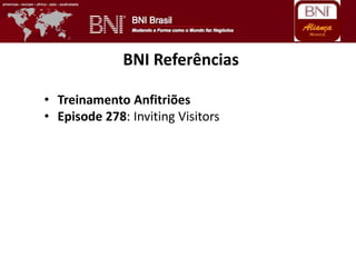 BNI Referências
• Treinamento Anfitriões
• Episode 278: Inviting Visitors
 