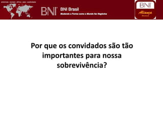 Por que os convidados são tão
importantes para nossa
sobrevivência?
 