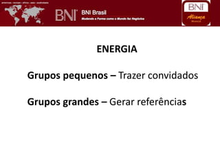 ENERGIA
Grupos pequenos – Trazer convidados
Grupos grandes – Gerar referências
 