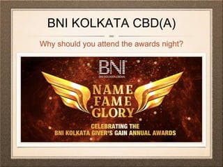 BNI KOLKATA CBD(A)
Why should you attend the awards night?
 