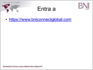 Entra a
• https://www.bniconnectglobal.com
 
