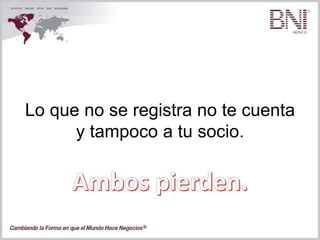 Lo que no se registra no te cuenta
y tampoco a tu socio.
 