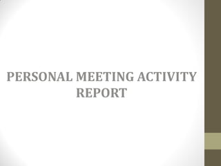 PERSONAL MEETING ACTIVITY
REPORT
 