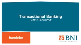 Transactional Banking 
HEMAT HEADLINES 
 