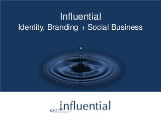 Influential
Identity, Branding + Social Business
 