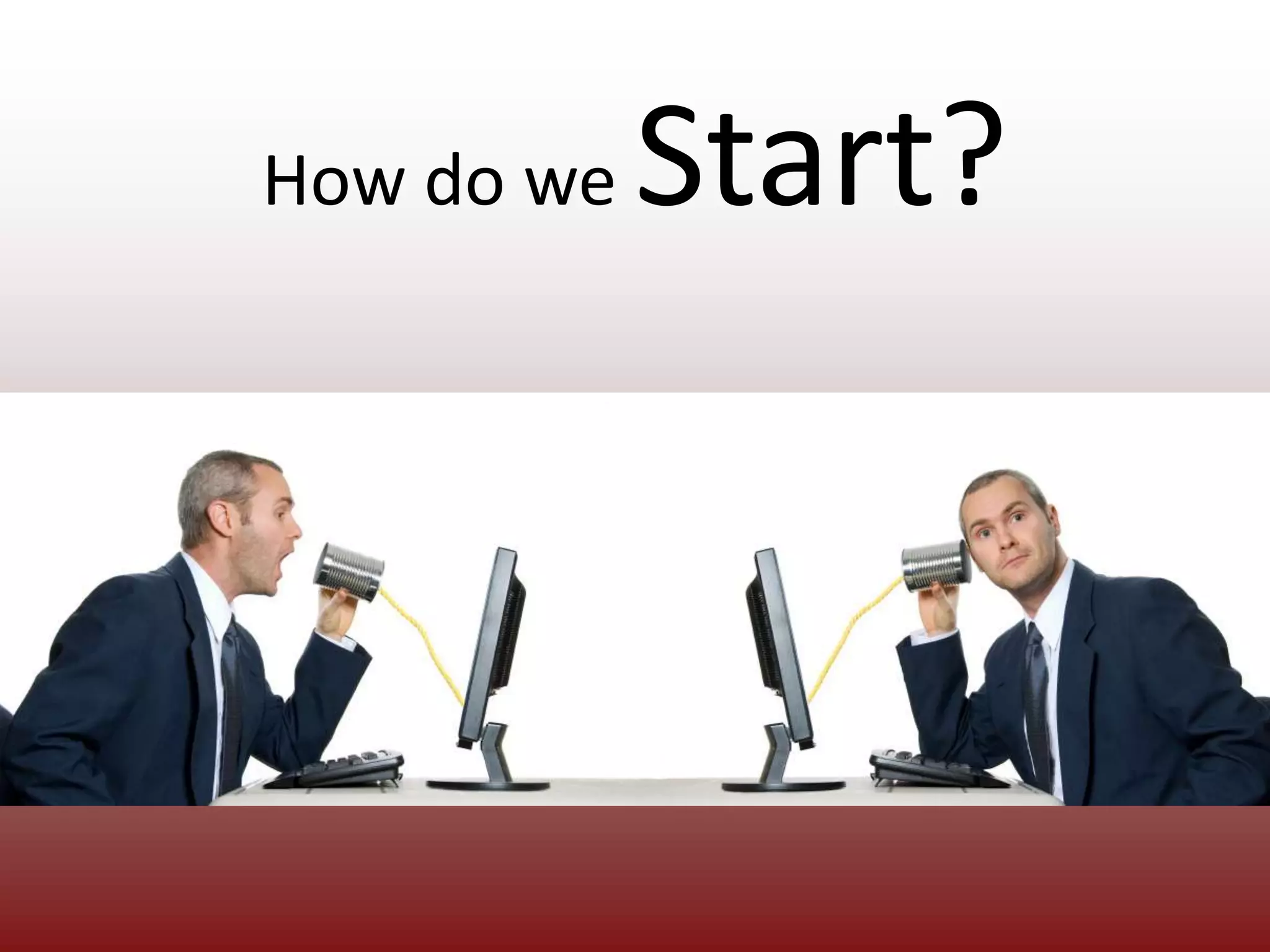 How do we Start?