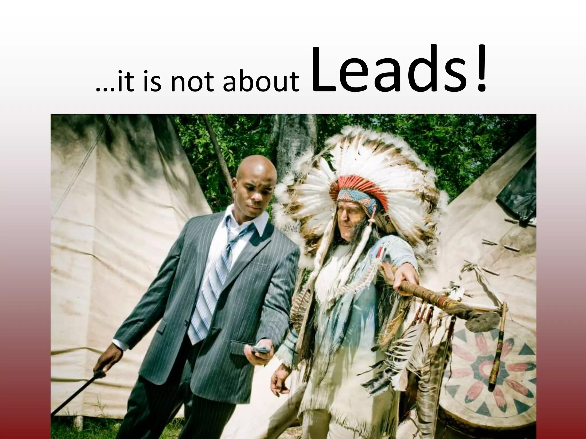 …it is not about Leads!