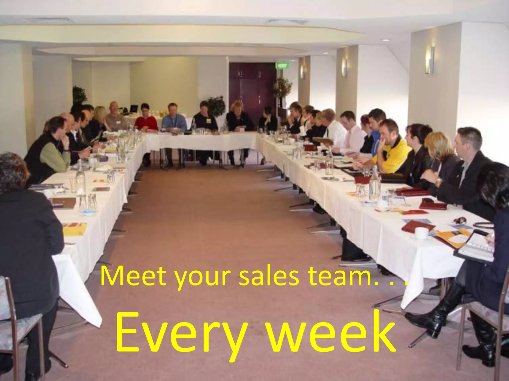 Meet your sales team. . . Every week