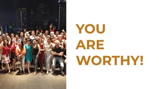 YOU
ARE
WORTHY!
 