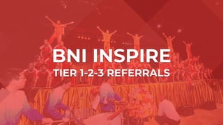 BNI INSPIRE
TIER 1-2-3 REFERRALS
 