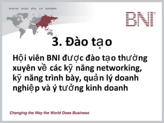 3. Đào tạo Hội viên BNI được đào tạo thường xuyên về các kỹ năng networking, kỹ năng trình bày, quản lý doanh nghiệp và ý tưởng kinh doanh  