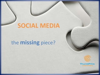 SOCIAL MEDIA
the missing piece?
 