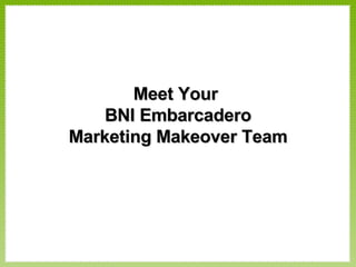 Meet Your  BNI Embarcadero Marketing Makeover Team 