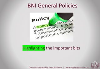Document prepared by David du Plessis | www.supplymyschool.co.za
BNI General Policies
THE HUB
Highlighting the important bits
 