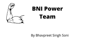 BNI Power
Team
By Bhavpreet Singh Soni
 