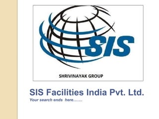 SIS Facilities India Pvt. Ltd.
Your search ends here…….
 