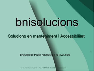 bnisolucions
Solucions en manteniment i Accessibilitat

Ens agrada trobar respostes a la teva mida

www.bnisolucions.com

Tel.615192524 beni@bnisolucions.com

 
