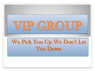 VIP GROUP We Pick You Up We Don’t Let You Down 