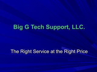 Big G Tech Support, LLC. The Right Service at the Right Price 