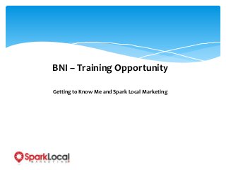 BNI – Training Opportunity
Getting to Know Me and Spark Local Marketing
 